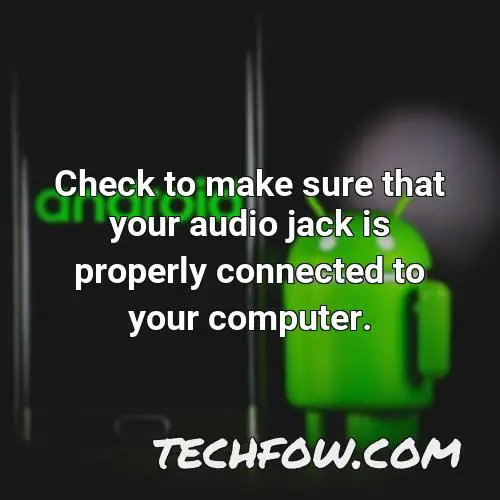 check to make sure that your audio jack is properly connected to your computer