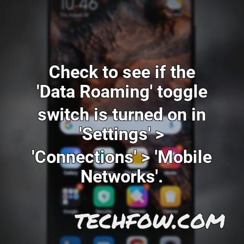 check to see if the data roaming toggle switch is turned on in settings connections mobile networks