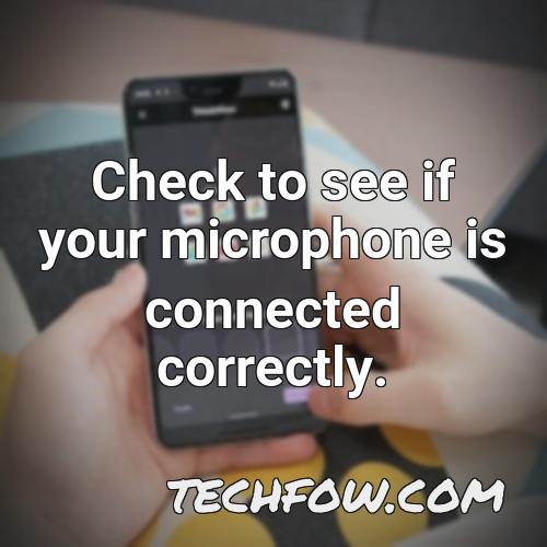 check to see if your microphone is connected correctly