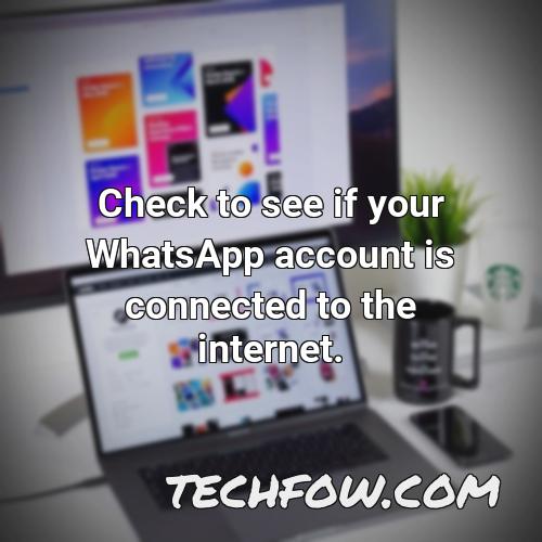 check to see if your whatsapp account is connected to the internet