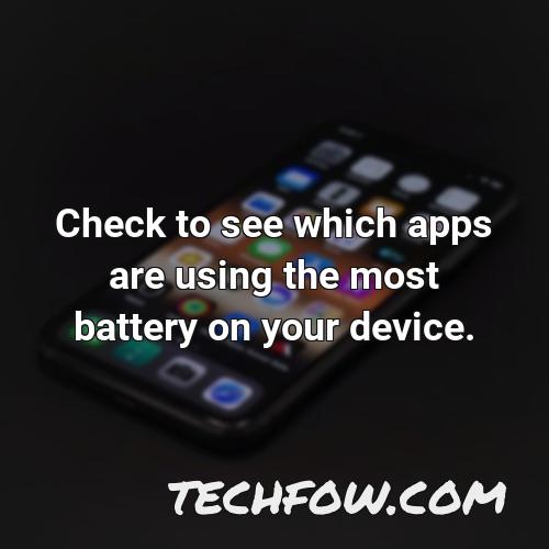 check to see which apps are using the most battery on your device