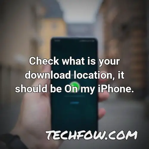 check what is your download location it should be on my iphone