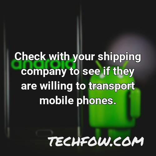 check with your shipping company to see if they are willing to transport mobile phones