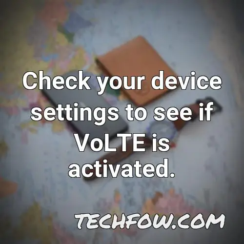 check your device settings to see if volte is activated