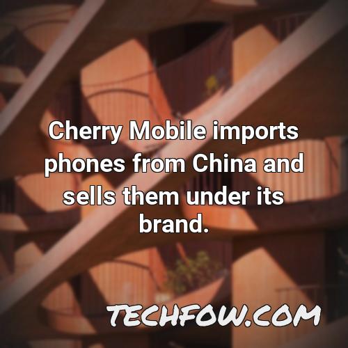 cherry mobile imports phones from china and sells them under its brand