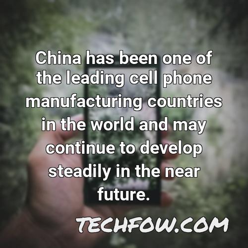china has been one of the leading cell phone manufacturing countries in the world and may continue to develop steadily in the near future 1