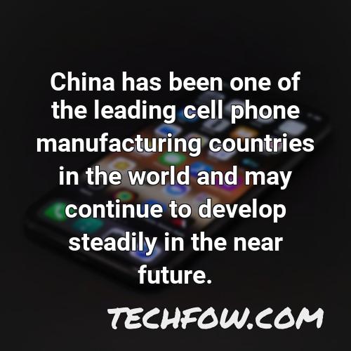 china has been one of the leading cell phone manufacturing countries in the world and may continue to develop steadily in the near future 3