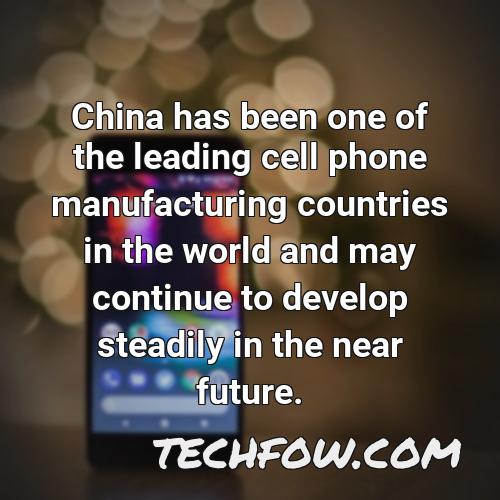 china has been one of the leading cell phone manufacturing countries in the world and may continue to develop steadily in the near future 4