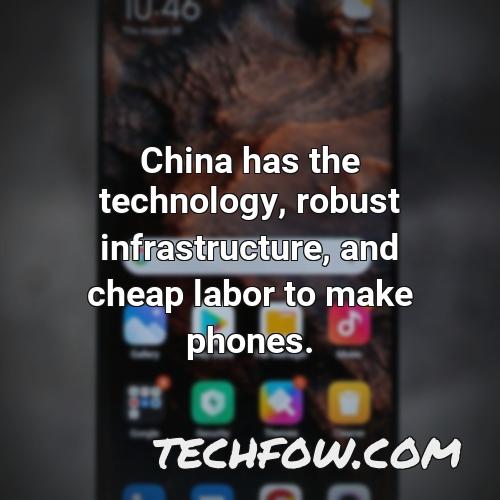 china has the technology robust infrastructure and cheap labor to make phones