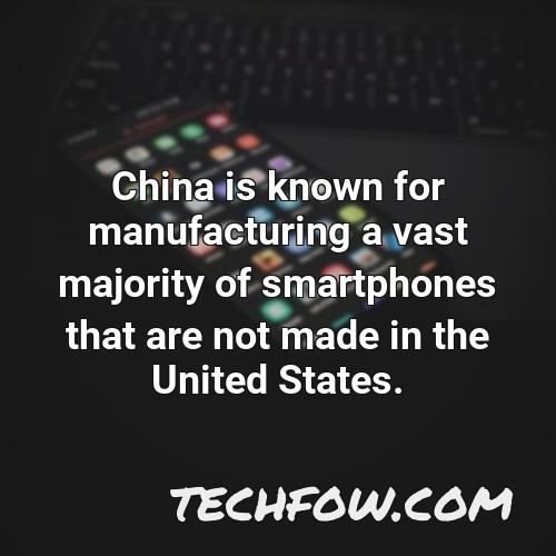 china is known for manufacturing a vast majority of smartphones that are not made in the united states