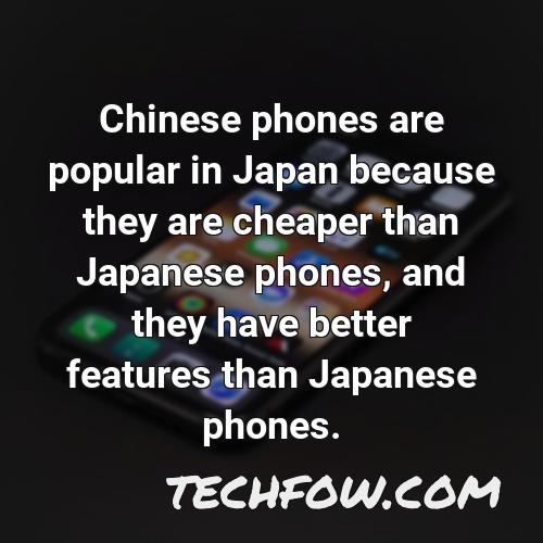 chinese phones are popular in japan because they are cheaper than japanese phones and they have better features than japanese phones