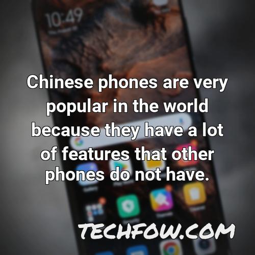 chinese phones are very popular in the world because they have a lot of features that other phones do not have