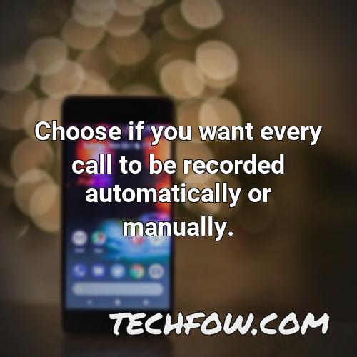 choose if you want every call to be recorded automatically or manually 1