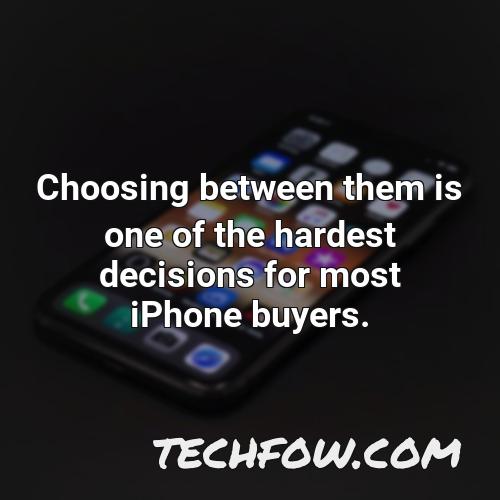 choosing between them is one of the hardest decisions for most iphone buyers