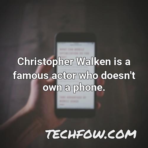 christopher walken is a famous actor who doesn t own a phone