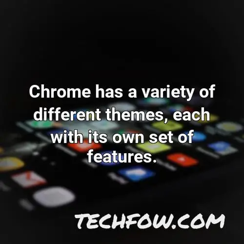 chrome has a variety of different themes each with its own set of features