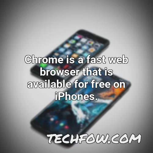 chrome is a fast web browser that is available for free on iphones