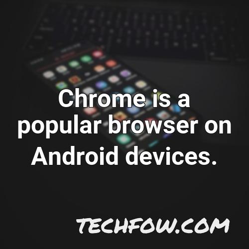 chrome is a popular browser on android devices