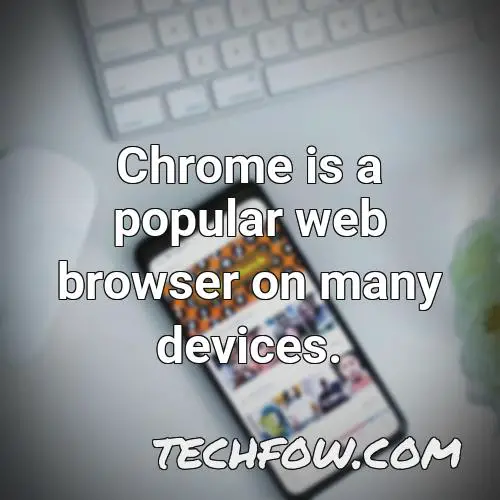 chrome is a popular web browser on many devices