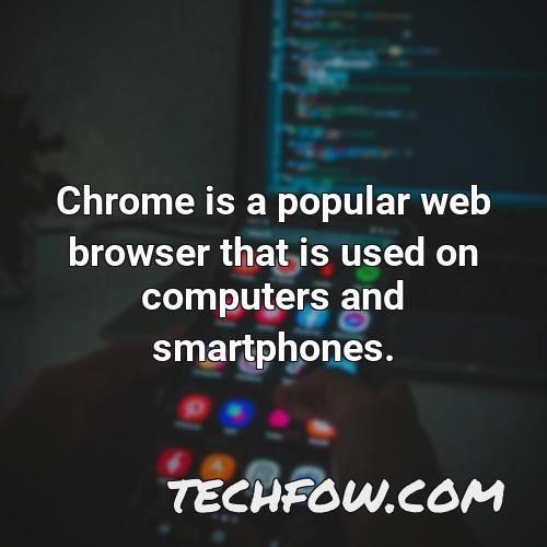 chrome is a popular web browser that is used on computers and smartphones