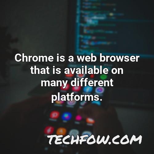 chrome is a web browser that is available on many different platforms