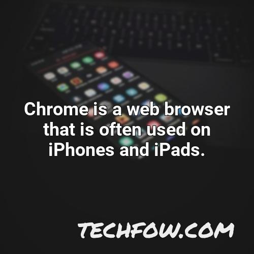 chrome is a web browser that is often used on iphones and ipads