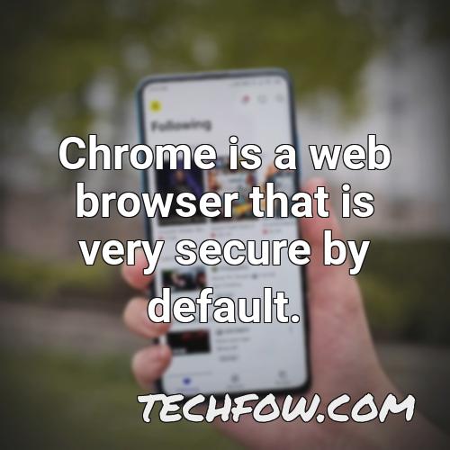 chrome is a web browser that is very secure by default