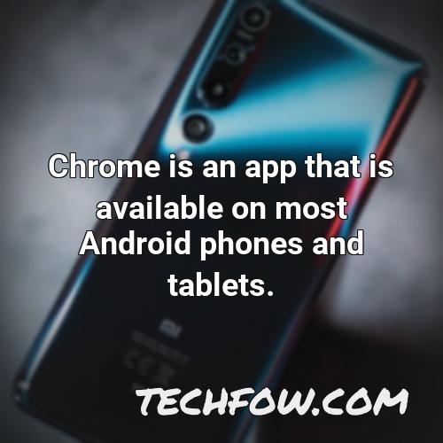 chrome is an app that is available on most android phones and tablets