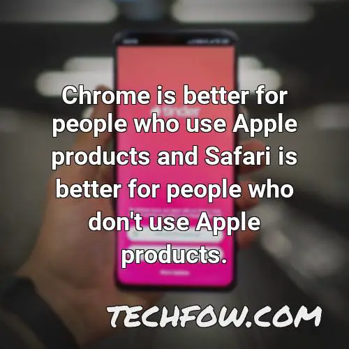 chrome is better for people who use apple products and safari is better for people who don t use apple products