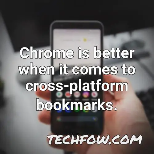 chrome is better when it comes to cross platform bookmarks