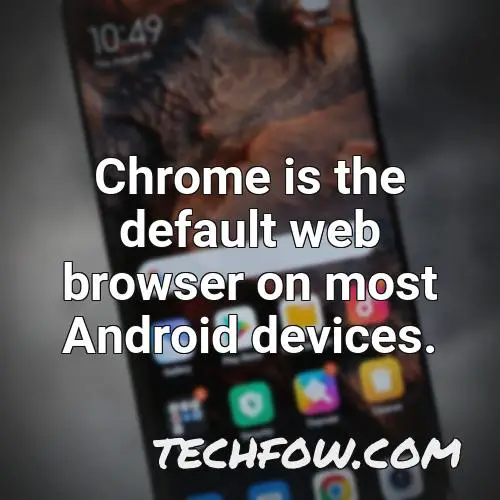 chrome is the default web browser on most android devices 1