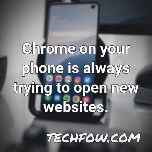 chrome on your phone is always trying to open new websites