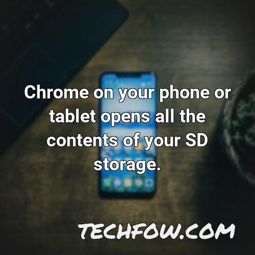 chrome on your phone or tablet opens all the contents of your sd storage