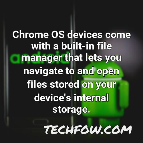 chrome os devices come with a built in file manager that lets you navigate to and open files stored on your device s internal storage