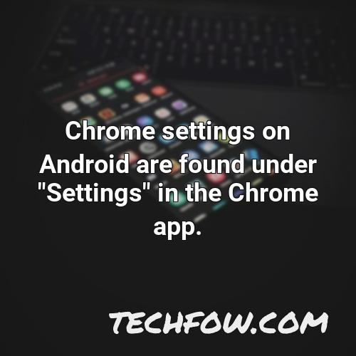 chrome settings on android are found under settings in the chrome app