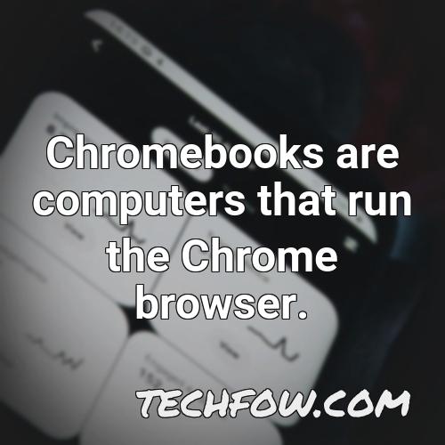 chromebooks are computers that run the chrome browser