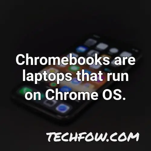 chromebooks are laptops that run on chrome os