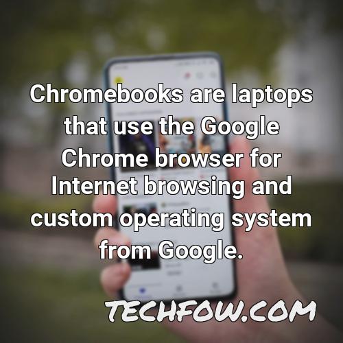 chromebooks are laptops that use the google chrome browser for internet browsing and custom operating system from google