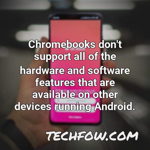 chromebooks don t support all of the hardware and software features that are available on other devices running android