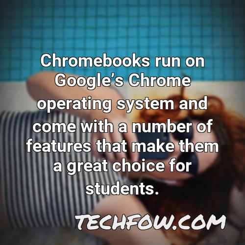 chromebooks run on googles chrome operating system and come with a number of features that make them a great choice for students
