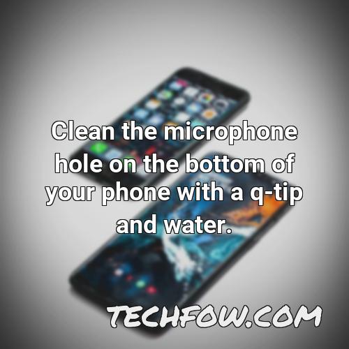 clean the microphone hole on the bottom of your phone with a q tip and water