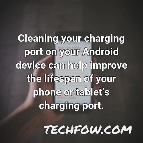 cleaning your charging port on your android device can help improve the lifespan of your phone or tablets charging port