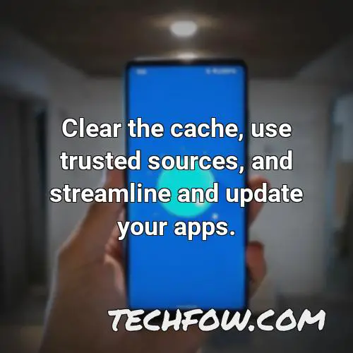 clear the cache use trusted sources and streamline and update your apps