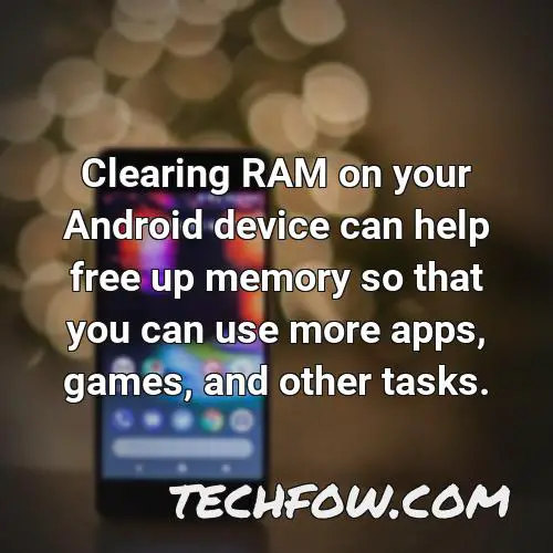 clearing ram on your android device can help free up memory so that you can use more apps games and other tasks