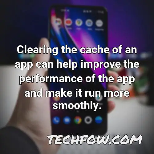 clearing the cache of an app can help improve the performance of the app and make it run more smoothly