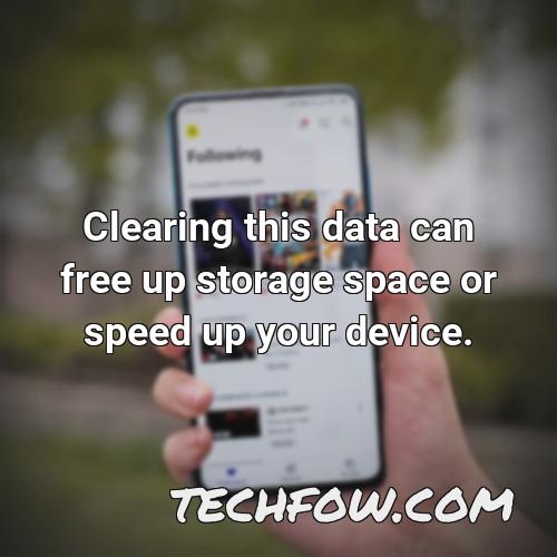 clearing this data can free up storage space or speed up your device