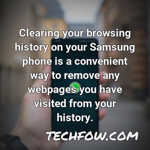 clearing your browsing history on your samsung phone is a convenient way to remove any webpages you have visited from your history