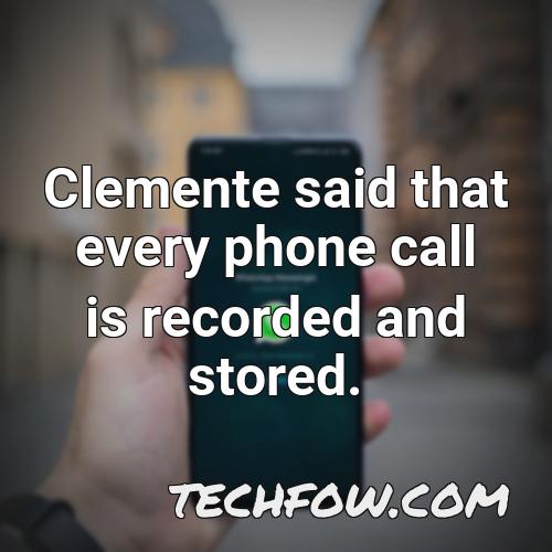 clemente said that every phone call is recorded and stored