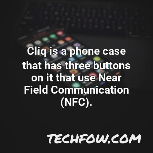 cliq is a phone case that has three buttons on it that use near field communication nfc