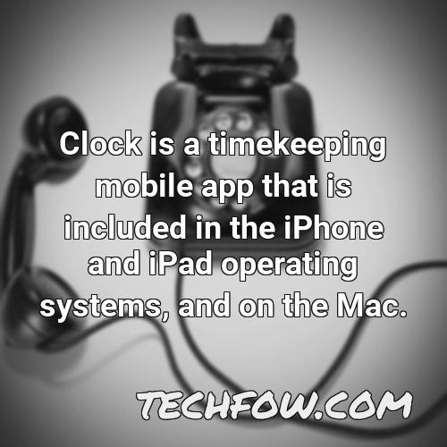 clock is a timekeeping mobile app that is included in the iphone and ipad operating systems and on the mac